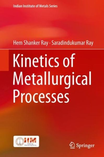 Cover for Hem Shanker Ray · Kinetics of Metallurgical Processes - Indian Institute of Metals Series (Hardcover Book) [1st ed. 2018 edition] (2018)