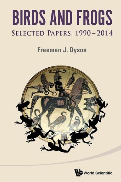 Cover for Dyson, Freeman J (Inst For Advanced Study, Princeton, Usa) · Birds And Frogs: Selected Papers Of Freeman Dyson, 1990-2014 (Hardcover bog) (2015)
