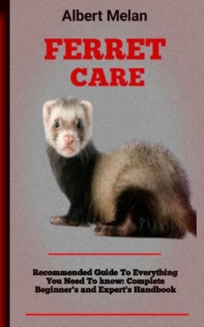 Cover for Melan Albert Melan · Ferret Care: Guide To Ferret Husbandry: What New Owners Need To Know, A Training Guides For Ferrets (Paperback Book) (2022)