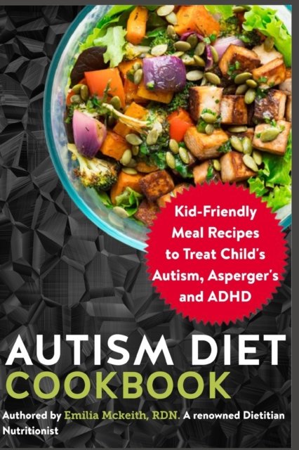 Cover for Emilia McKeith Rdn · Autism Diet Cookbook: Kid-Friendly Meal Recipes to Treat Child's Autism, Asperger's and ADHD (Paperback Book) (2021)