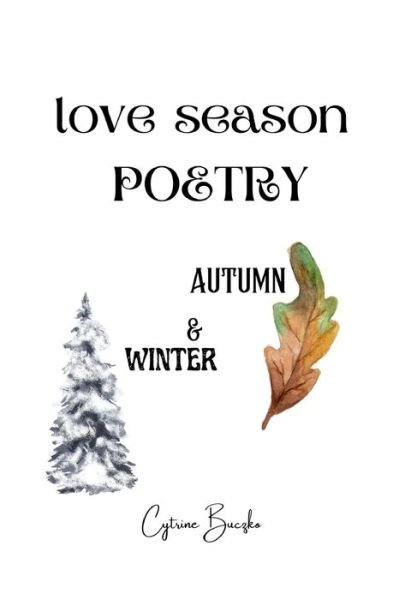 Cover for Cytrine Buczko · Love Season Poetry: Autumn and Winter, A New Seasonal Poetry Collection Featuring Autumn and Winter (Taschenbuch) (2021)