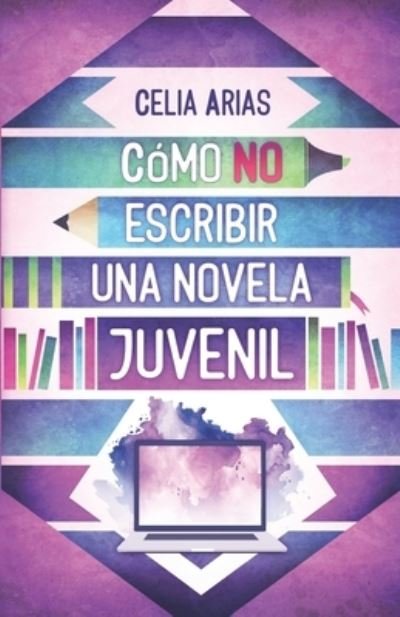 Cover for Celia Arias · Como no escribir una novela juvenil (Paperback Book) (2021)
