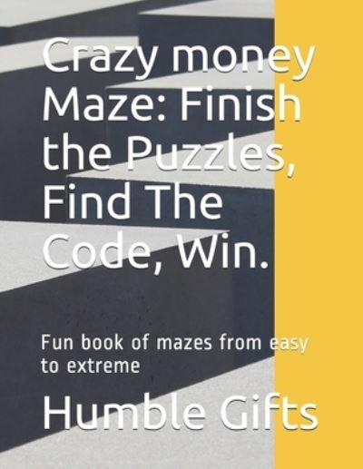 Cover for Humble Happy Gifts · Crazy money Maze: Finish the Puzzles, Find The Code, Win.: Fun book of mazes from easy to extreme (Paperback Book) (2021)