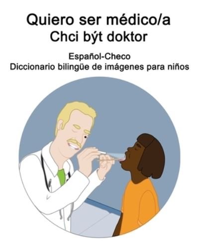 Cover for Richard Carlson · Espanol-Checo Quiero ser medico/a - Chci byt doktor Diccionario bilingue de imagenes para ninos (Pocketbok) (2021)