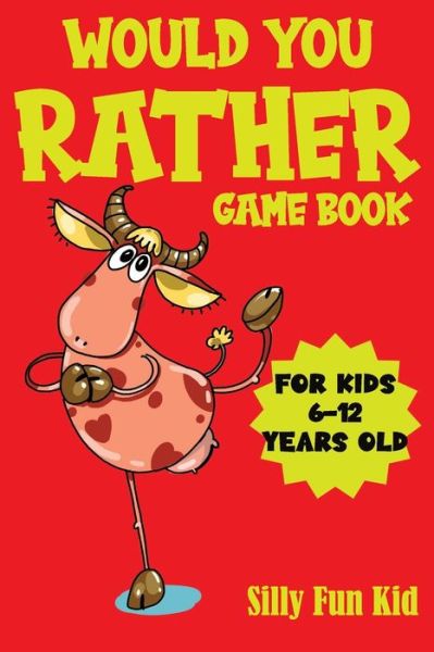 Cover for Silly Fun Kid · Would You Rather Game Book for Kids 6-12 Years Old (Paperback Book) (2020)