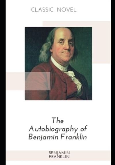 The Autobiography of Benjamin Franklin - Benjamin Franklin - Livros - Independently Published - 9798575675853 - 3 de dezembro de 2020