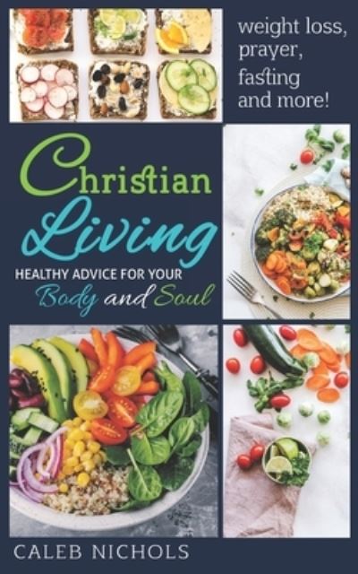 Cover for Caleb Nichols · Christian Living: Healthy Advice for Your Body &amp; Soul (Paperback Book) (2021)