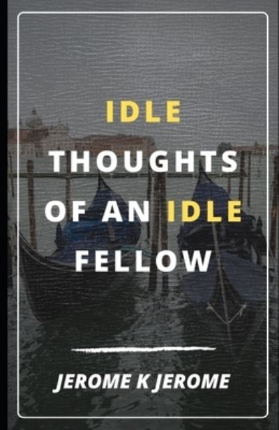 Cover for Jerome K Jerome · Idle Thoughts of an Idle Fellow (Illustrated) (Paperback Book) (2021)