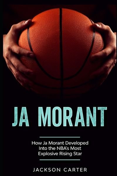 Cover for Jackson Carter · Ja Morant: How Ja Morant Developed Into the NBA's Most Explosive Rising Star - The Nba's Most Explosive Players (Paperback Book) (2020)