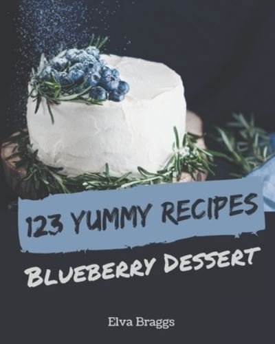 Cover for Elva Braggs · 123 Yummy Blueberry Dessert Recipes (Pocketbok) (2020)