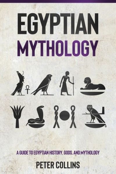 Egyptian Mythology: A Guide to Egyptian History, Gods, and Mythology - Peter Collins - Kirjat - Independently Published - 9798748941853 - keskiviikko 5. toukokuuta 2021