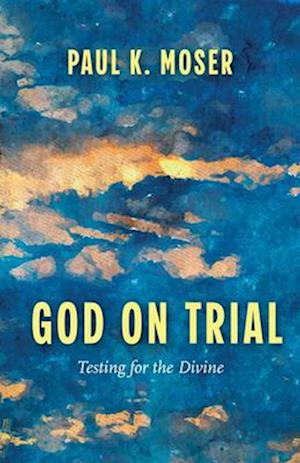 Cover for Paul K. Moser · God on Trial: Testing for the Divine (Paperback Book) (2025)