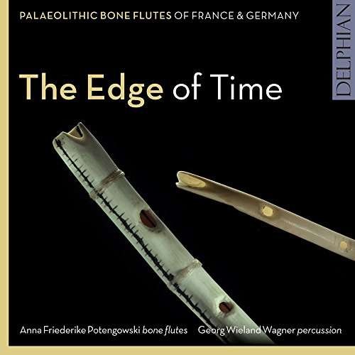 The Edge Of Time: Palaeolithic Bone Flutes From France & Germany - Anna Friederike Potengowski / Georg Wieland Wagner - Musiikki - DELPHIAN - 0801918341854 - perjantai 21. huhtikuuta 2017