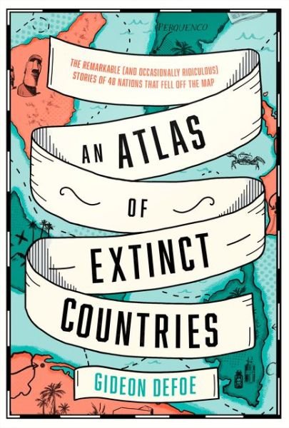 Cover for Gideon Defoe · An Atlas of Extinct Countries: The Remarkable (and Occasionally Ridiculous) Stories of 48 Nations That Fell off the Map (Inbunden Bok) (2020)