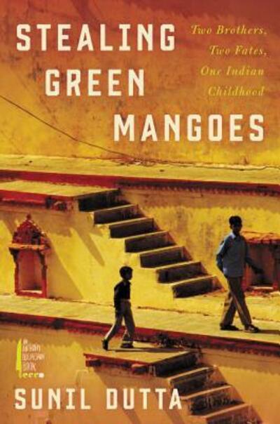 Cover for Sunil Dutta · Stealing Green Mangoes: Two Brothers, Two Fates, One Indian Childhood (Hardcover Book) (2019)