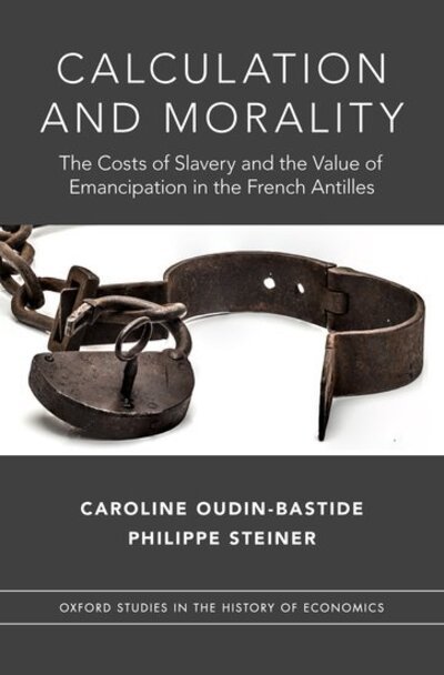 Cover for Oudin-Bastide, Caroline (Independent Scholar, Independent Scholar) · Calculation and Morality: The Costs of Slavery and the Value of Emancipation in the French Antilles - Oxford Studies in History of Economics (Gebundenes Buch) (2019)