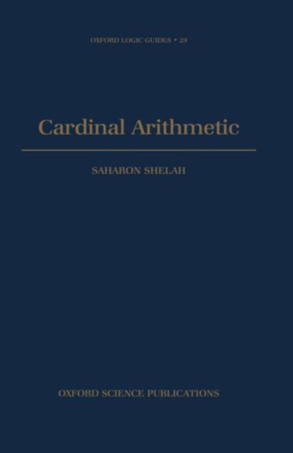 Cover for Shelah, Saharon (Professor, Department of Mathematics, Rutgers University; Institute of Mathematics, Professor, Department of Mathematics, Rutgers University; Institute of Mathematics, The Hebrew University of Jerusalem, Israel) · Cardinal Arithmetic - Oxford Logic Guides (Hardcover Book) (1994)