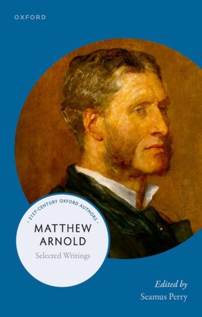 Matthew Arnold: Selected Writings - 21st-Century Oxford Authors -  - Książki - Oxford University Press - 9780198904854 - 27 lipca 2024