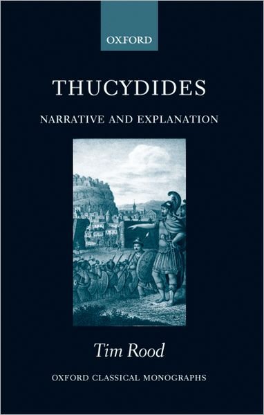 Cover for Rood, Tim (Junior Research Fellow, Junior Research Fellow, The Queen's College, Oxford) · Thucydides: Narrative and Explanation - Oxford Classical Monographs (Pocketbok) (2004)