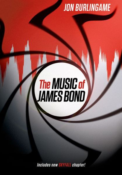 Cover for Burlingame, Jon (Adjunct Assistant Professor of Scoring for Motion Pictures and Television, Adjunct Assistant Professor of Scoring for Motion Pictures and Television, University of Southern California, Los Angeles, CA, USA) · The Music of James Bond (Paperback Book) [Reprint edition] (2014)