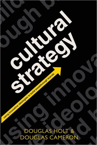 Cover for Holt, Douglas (Founding Partner of The Cultural Strategy Group, New York) · Cultural Strategy: Using Innovative Ideologies to Build Breakthrough Brands (Paperback Book) (2012)