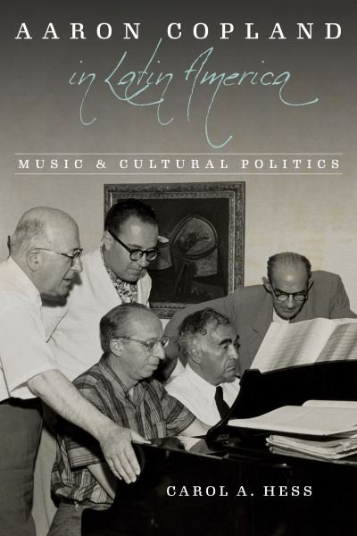 Cover for Carol A. Hess · Aaron Copland in Latin America: Music and Cultural Politics - Music in American Life (Hardcover Book) (2023)