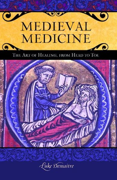 Cover for Luke DeMaitre · Medieval Medicine: The Art of Healing, from Head to Toe - Praeger Series on the Middle Ages (Hardcover Book) (2013)