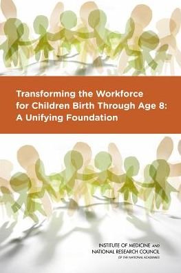 Transforming the Workforce for Children Birth Through Age 8: A Unifying Foundation - National Research Council - Books - National Academies Press - 9780309324854 - August 23, 2015