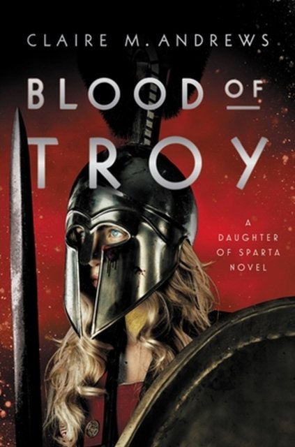 Blood of Troy - Claire M. Andrews - Bøker - Little, Brown & Company - 9780316366854 - 1. august 2023