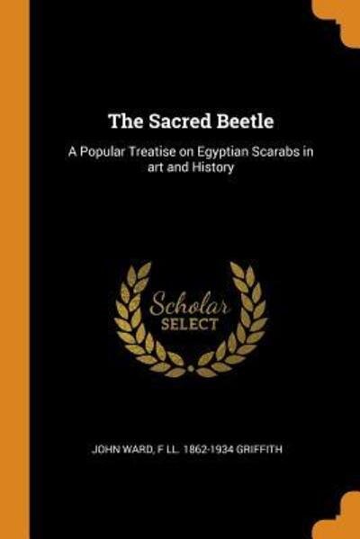 Cover for John Ward · The Sacred Beetle: A Popular Treatise on Egyptian Scarabs in Art and History (Paperback Book) (2018)