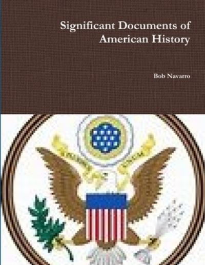 Significant Documents of American History - Bob Navarro - Bøger - Lulu Press, Inc. - 9780359499854 - 11. marts 2019