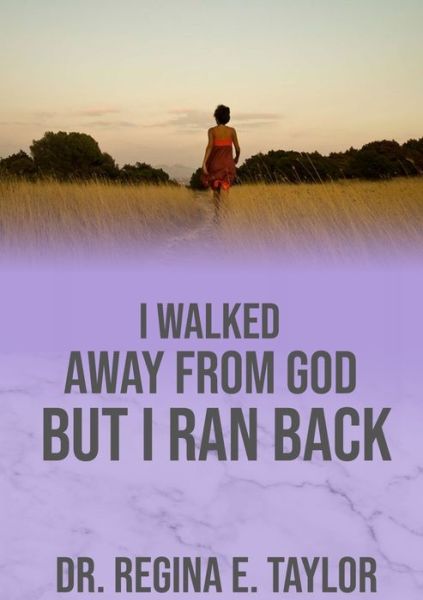 Cover for Regina Taylor · I Walked Away from God, but I Ran Back (Book) (2019)