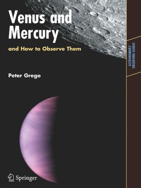 Cover for Peter Grego · Venus and Mercury, and How to Observe Them - Astronomers' Observing Guides (Paperback Book) [2008 edition] (2008)
