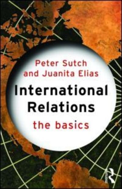Cover for Sutch, Peter (Cardiff University, UK) · International Relations: The Basics - The Basics (Paperback Book) (2007)