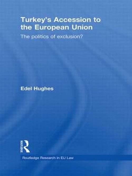 Cover for Edel Hughes · Turkey’s Accession to the European Union: The Politics of Exclusion? - Routledge Research in EU Law (Hardcover bog) (2010)