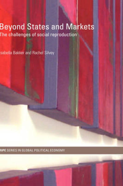 Cover for Bakker Isabella · Beyond States and Markets: The Challenges of Social Reproduction - RIPE Series in Global Political Economy (Hardcover Book) (2008)