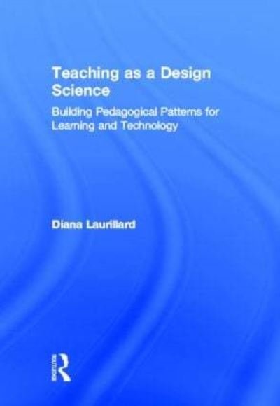 Teaching as a Design Science: Building Pedagogical Patterns for Learning and Technology - Laurillard, Diana (University of London, UK) - Books - Taylor & Francis Ltd - 9780415803854 - March 16, 2012
