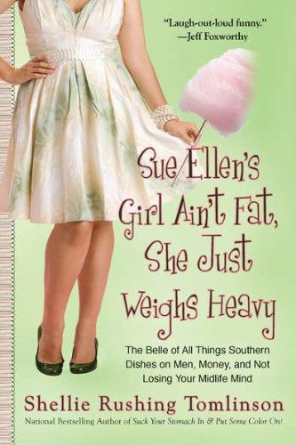 Cover for Shellie Rushing Tomlinson · Sue Ellen's Girl Ain't Fat, She Just Weighs Heavy: The Belle of All Things Southern Dishes on Men, Money, and Not Losing Your Midli fe Mind (Paperback Book) (2011)