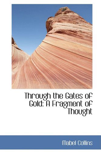 Through the Gates of Gold: a Fragment of Thought - Mabel Collins - Kirjat - BiblioLife - 9780554429854 - keskiviikko 13. elokuuta 2008