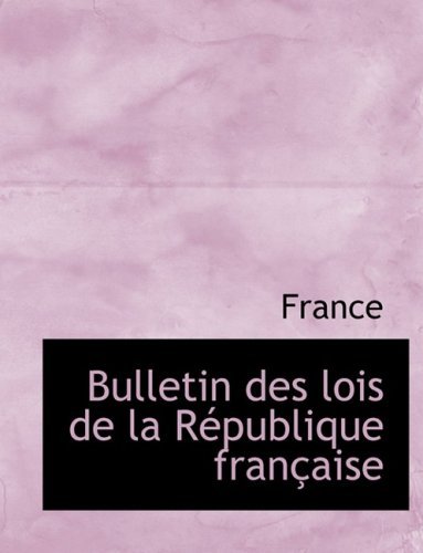 Cover for France · Bulletin Des Lois De La Racpublique Franasaise (Hardcover Book) [Large Print, French, Lrg edition] (2008)