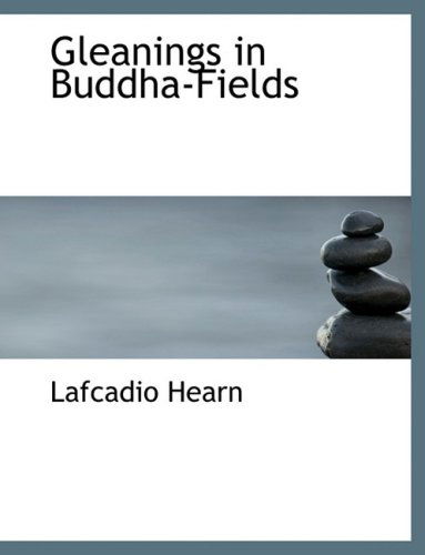 Cover for Lafcadio Hearn · Gleanings in Buddha-fields (Hardcover Book) [Large Print, Lrg edition] (2008)