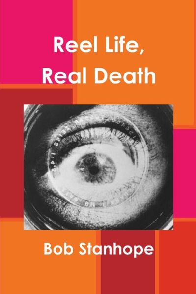 Cover for Bob Stanhope · Reel Life, Real Death (Book) (2011)