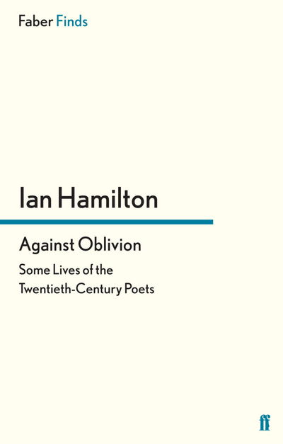 Against Oblivion: Some Lives of the Twentieth-Century Poets - Ian Hamilton - Books - Faber & Faber - 9780571288854 - February 16, 2012