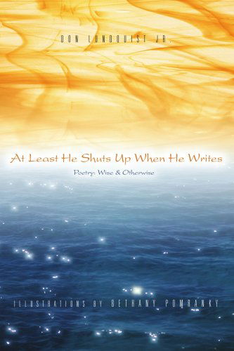 Cover for Don Lundquist  Jr. · At Least He Shuts Up when He Writes: Poetry: Wise &amp; Otherwise (Paperback Book) (2004)