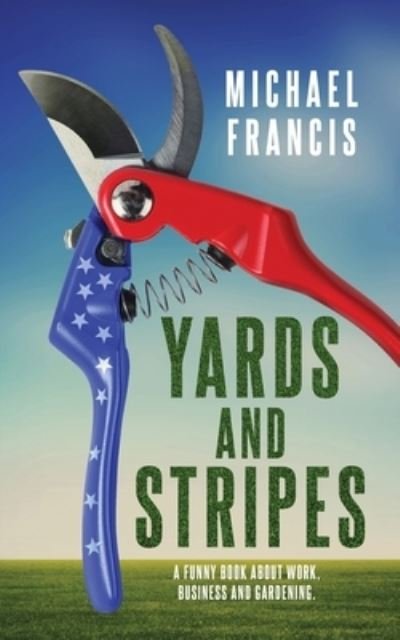 Cover for Michael Francis · Yards and Stripes : A Funny Book About Work, Business and Gardening. (Taschenbuch) (2020)