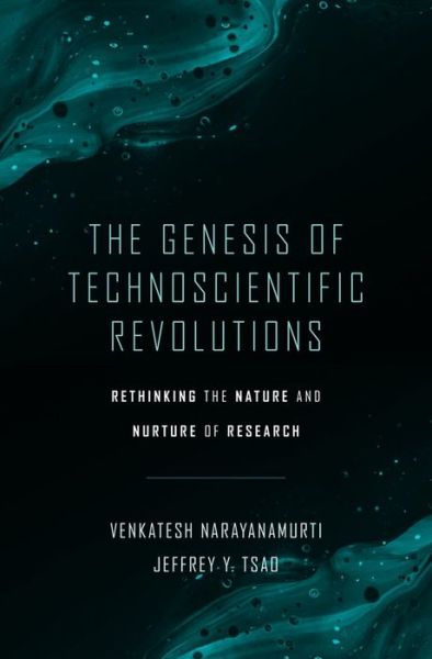 Cover for Venkatesh Narayanamurti · The Genesis of Technoscientific Revolutions: Rethinking the Nature and Nurture of Research (Hardcover Book) (2021)