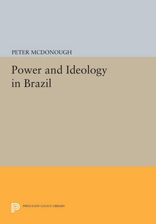 Cover for Peter McDonough · Power and Ideology in Brazil - Princeton Legacy Library (Paperback Book) (2014)