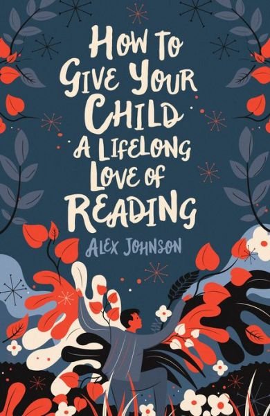 Cover for Alex Johnson · How To Give Your Child A Lifelong Love Of Reading (Pocketbok) (2020)