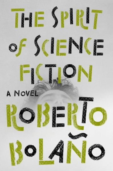 Cover for Roberto Bolaño · The Spirit of Science Fiction: A Novel (Hardcover Book) (2019)