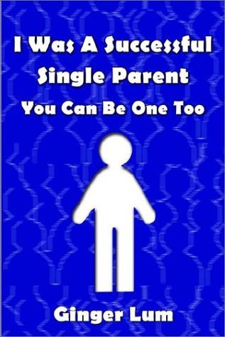 I Was a Successful Single Parent: You Can Be One Too - Ginger Lum - Livros - AuthorHouse - 9780759602854 - 4 de outubro de 2002